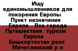 Ищу единомышленников для покорения Европы. › Пункт назначения ­ Европа - Все города Путешествия, туризм » Европа   . Башкортостан респ.,Мечетлинский р-н